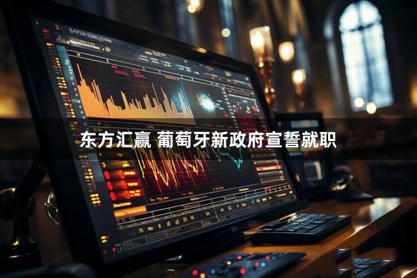 东方汇赢 葡萄牙新政府宣誓就职