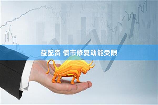 益配资 债市修复动能受限